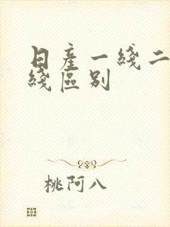 日产一线二线三线区别