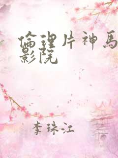 伦理片神马第九影院