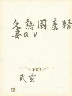 久热国产精品人妻aⅴ
