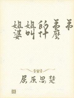 姐姐的弟弟的老婆叫什么