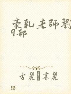 豪乳老师刘艳第9部