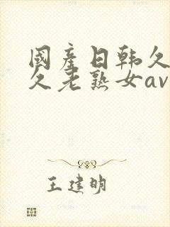 国产日韩久久久久老熟女av
