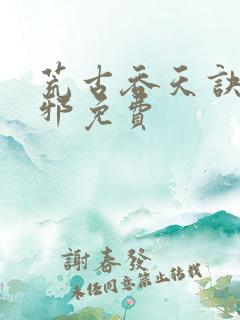 荒古吞天诀柳无邪免费