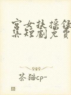 宫女扶摇录12集短剧免费