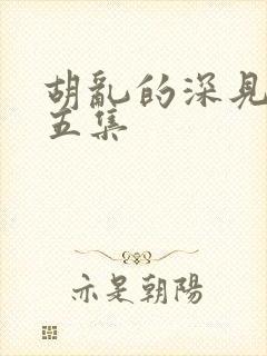 胡乱的深见君第五集