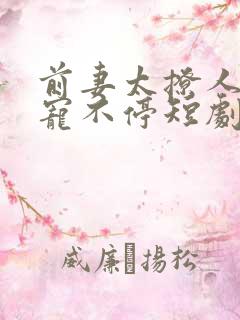 前妻太撩人傅总宠不停短剧全集完整版