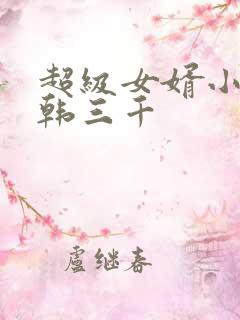 超级女婿小说.韩三千