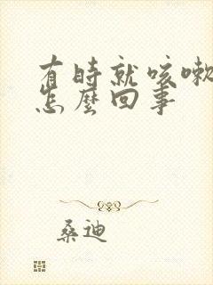 有时就咳嗽几声怎么回事