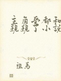 主角受都和反派亲亲了小说