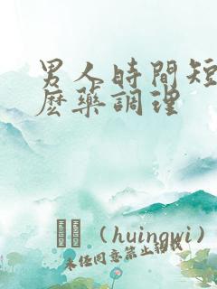 男人时间短吃什麽药调理