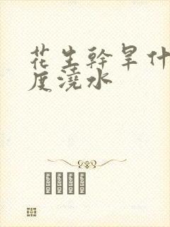 花生干旱什么程度浇水