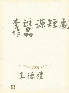 李进源短剧全部作品