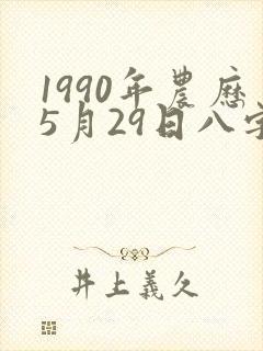 1990年农历5月29日八字命格