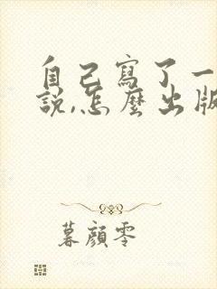 自己写了一部小说,怎么出版