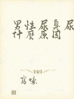 男性尿臭尿不净什么原因
