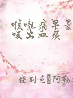 喉咙痛早晨起床咳出血痰