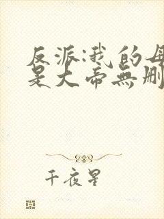 反派:我的母亲是大帝无删减