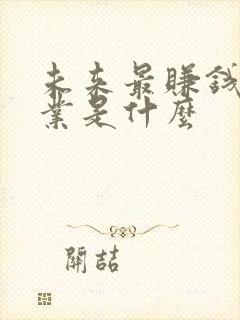 未来最赚钱的行业是什么