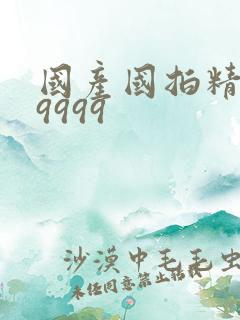 国产国拍精品99999