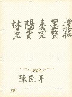 林阳秦墨浓小说免费完整版376