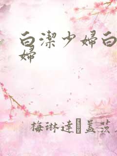 白洁少妇白洁少妇