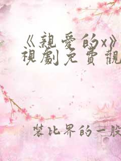 《亲爱的x》电视剧免费观看