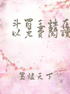 斗罗玉转在哪可以免费阅读