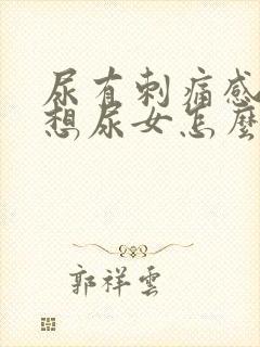 尿有刺痛感一直想尿女怎么办