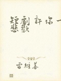 短剧 许你一场悲欢