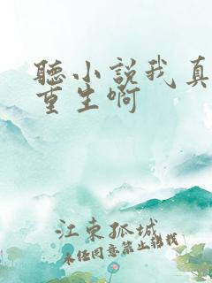 听小说我真没想重生啊