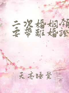 二次婚姻领证需要带离婚证吗