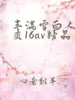 丰满雪白人妻人爽16av精品