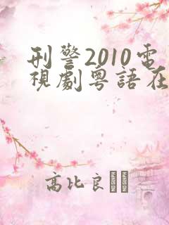 刑警2010电视剧粤语在线观看免费