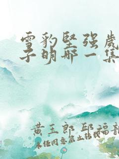 雪豹坚强岁月朱子明哪一集死的