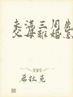 未满三周岁孩子父母离婚怎么判