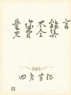 爱你不能言短剧免费全集