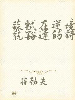 苏轼在逆境中乐观豁达的诗句