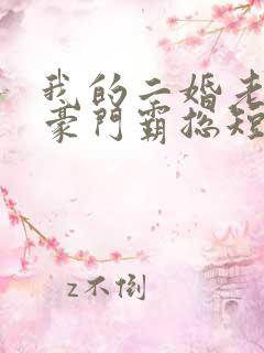 我的二婚老公是豪门霸总短剧