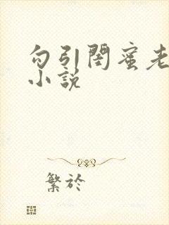 勾引闺蜜老公的小说