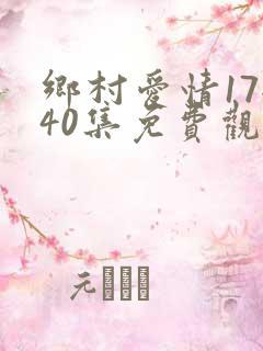 乡村爱情17全40集免费观看