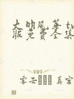 大明风华 tv版免费全集