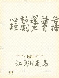 心动还请告诉我短剧免费播放