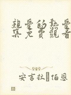 亲爱的热爱的全集免费观看完整版下载