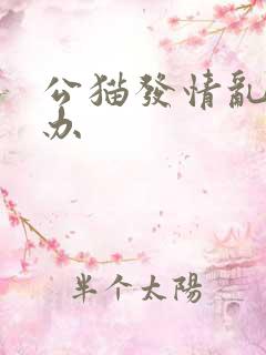 公猫发情乱尿咋办