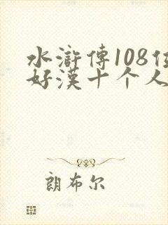 水浒传108位好汉十个人的名字和绰号