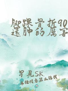 脚踝骨折90天还肿的厉害