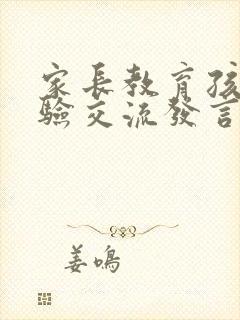 家长教育孩子经验交流发言稿