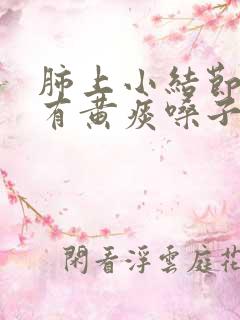 肺上小结节咳嗽有黄痰嗓子痒