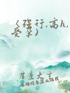 〈强行,高h,受孕)