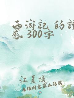 西游记 的读后感 300字